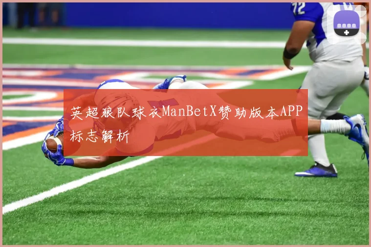 英超狼队球衣ManBetX赞助版本APP标志解析