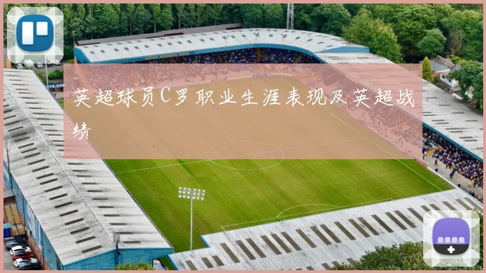 英超球员C罗职业生涯表现及英超战绩