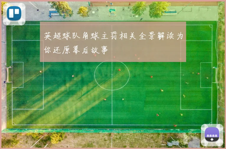 英超球队角球主罚相关全景解读为你还原幕后故事